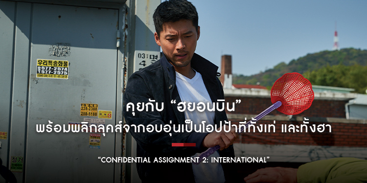 คุยกับ “ฮยอนบิน” เทพบุตรแห่งวงการภาพยนตร์เกาหลี พร้อมพลิกลุคส์จากอบอุ่นเป็นโอปป้าที่ทั้งเท่ และทั้งฮา ใน “Confidential Assignment 2: International”